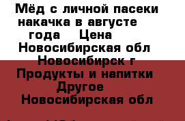 Мёд с личной пасеки, накачка в августе 2015 года. › Цена ­ 400 - Новосибирская обл., Новосибирск г. Продукты и напитки » Другое   . Новосибирская обл.